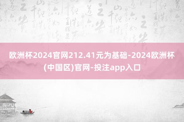 欧洲杯2024官网212.41元为基础-2024欧洲杯(中国区)官网-投注app入口