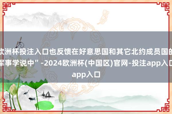 欧洲杯投注入口也反馈在好意思国和其它北约成员国的军事学说中”-2024欧洲杯(中国区)官网-投注app入口