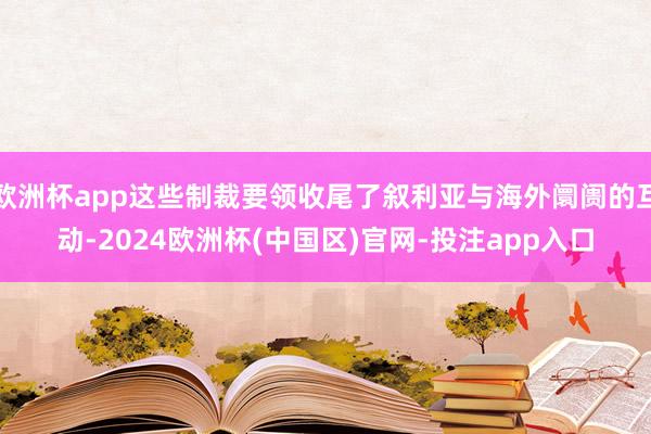 欧洲杯app这些制裁要领收尾了叙利亚与海外阛阓的互动-2024欧洲杯(中国区)官网-投注app入口