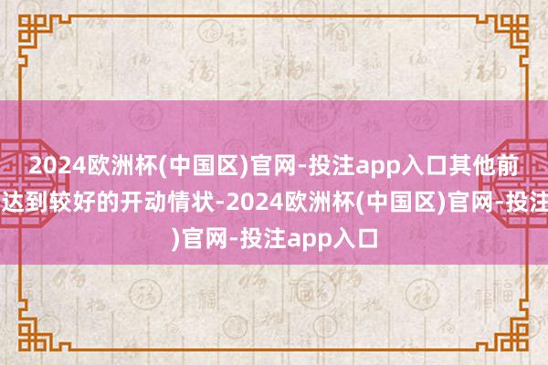 2024欧洲杯(中国区)官网-投注app入口其他前期神色均达到较好的开动情状-2024欧洲杯(中国区)官网-投注app入口