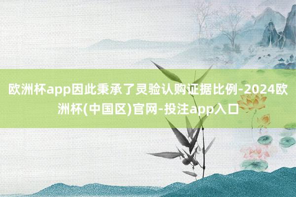 欧洲杯app因此秉承了灵验认购证据比例-2024欧洲杯(中国区)官网-投注app入口