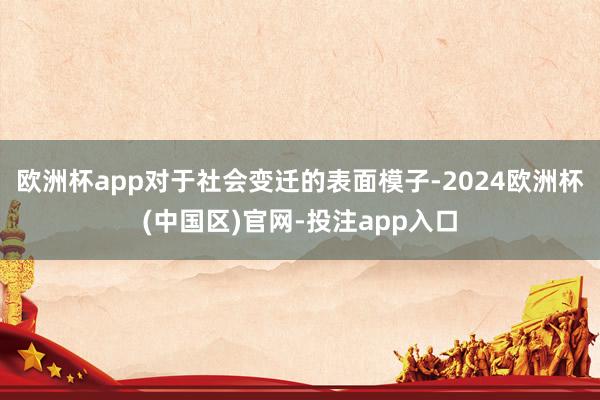 欧洲杯app对于社会变迁的表面模子-2024欧洲杯(中国区)官网-投注app入口