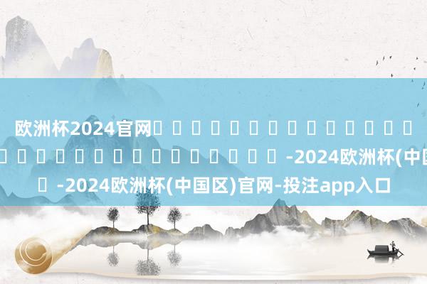 欧洲杯2024官网ཉིན་རེར་ཆུ་ག་ཚོད་བཏུང་ན་ལུས་པོར་ཕན་ནམ།-2024欧洲杯(中国区)官网-投注app入口