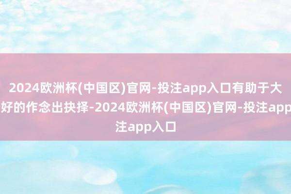 2024欧洲杯(中国区)官网-投注app入口有助于大家更好的作念出抉择-2024欧洲杯(中国区)官网-投注app入口