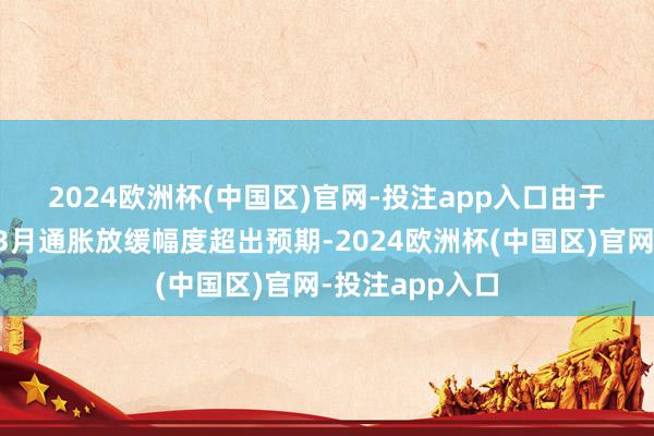 2024欧洲杯(中国区)官网-投注app入口　　由于法国和西班牙3月通胀放缓幅度超出预期-2024欧洲杯(中国区)官网-投注app入口