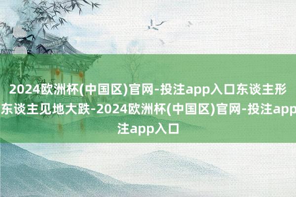 2024欧洲杯(中国区)官网-投注app入口东谈主形机器东谈主见地大跌-2024欧洲杯(中国区)官网-投注app入口