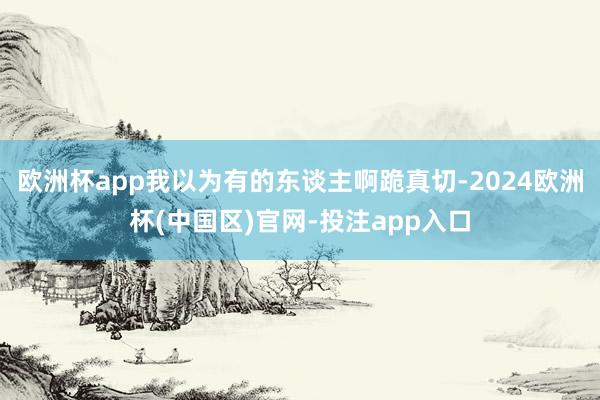 欧洲杯app我以为有的东谈主啊跪真切-2024欧洲杯(中国区)官网-投注app入口