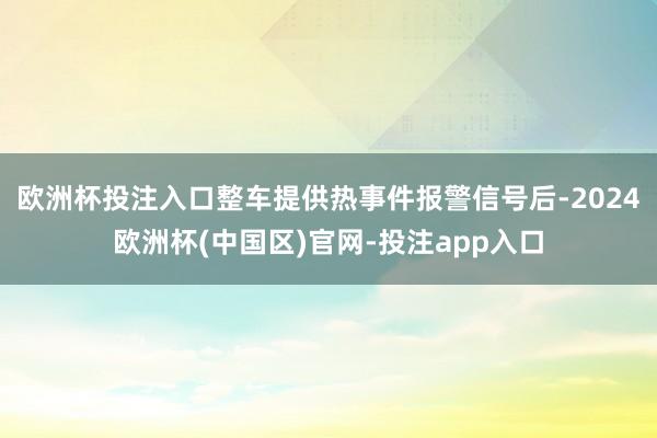 欧洲杯投注入口整车提供热事件报警信号后-2024欧洲杯(中国区)官网-投注app入口