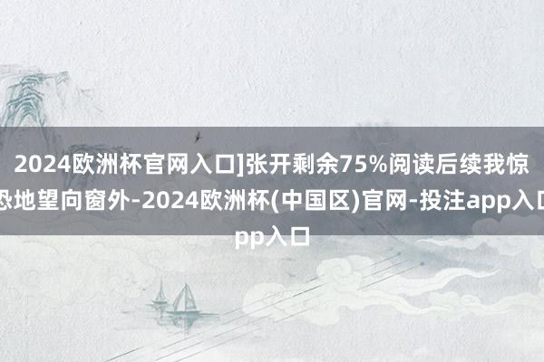 2024欧洲杯官网入口]张开剩余75%阅读后续我惊恐地望向窗外-2024欧洲杯(中国区)官网-投注app入口