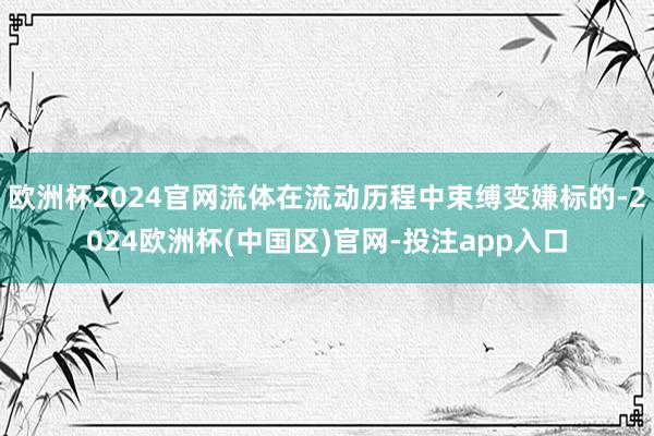 欧洲杯2024官网流体在流动历程中束缚变嫌标的-2024欧洲杯(中国区)官网-投注app入口