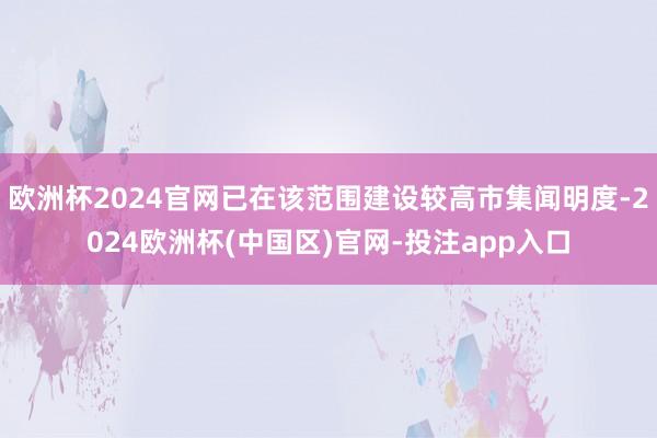 欧洲杯2024官网已在该范围建设较高市集闻明度-2024欧洲杯(中国区)官网-投注app入口